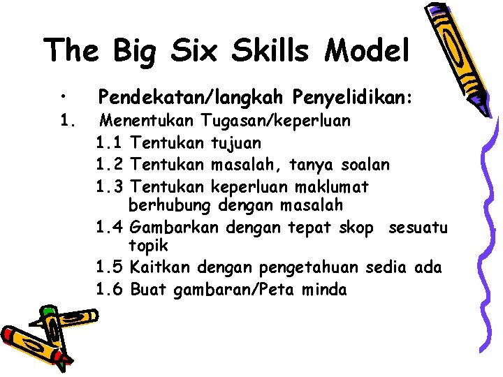 The Big Six Skills Model • 1. Pendekatan/langkah Penyelidikan: Menentukan Tugasan/keperluan 1. 1 Tentukan