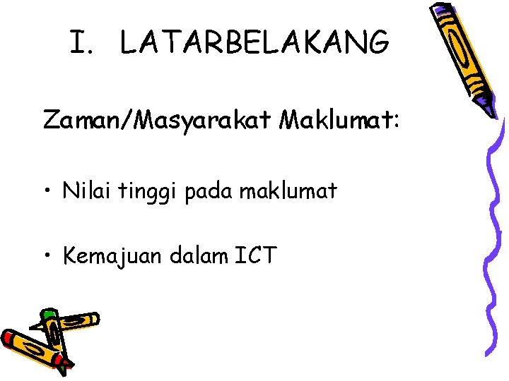 I. LATARBELAKANG Zaman/Masyarakat Maklumat: • Nilai tinggi pada maklumat • Kemajuan dalam ICT 