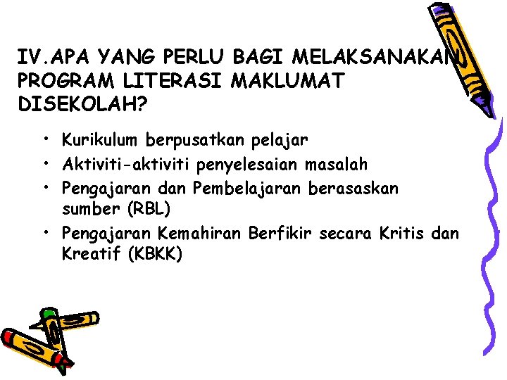 IV. APA YANG PERLU BAGI MELAKSANAKAN PROGRAM LITERASI MAKLUMAT DISEKOLAH? • Kurikulum berpusatkan pelajar