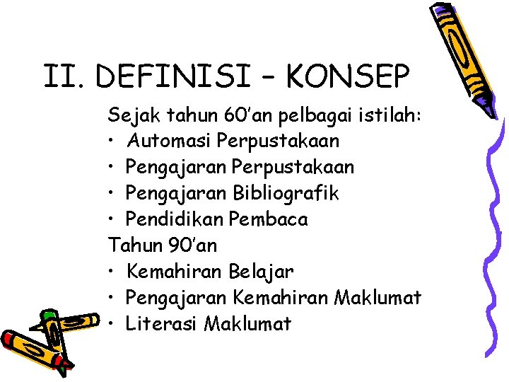 II. DEFINISI – KONSEP Sejak tahun 60’an pelbagai istilah: • Automasi Perpustakaan • Pengajaran