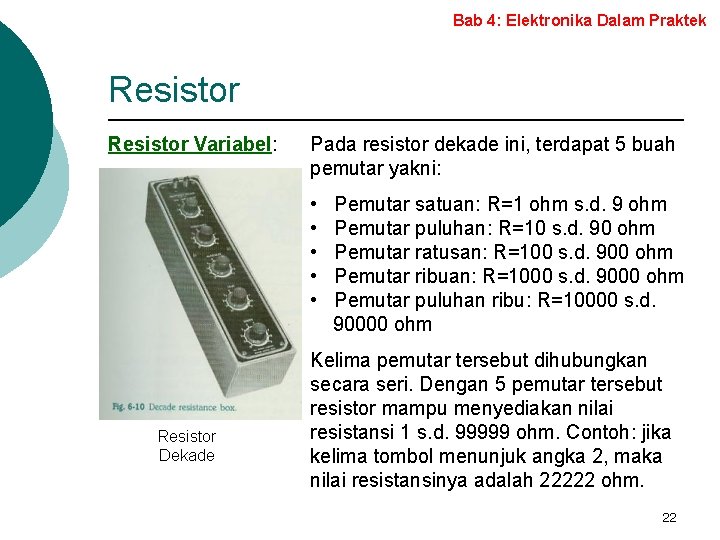 Bab 4: Elektronika Dalam Praktek Resistor Variabel: Pada resistor dekade ini, terdapat 5 buah