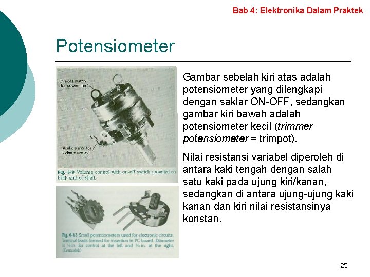 Bab 4: Elektronika Dalam Praktek Potensiometer Gambar sebelah kiri atas adalah potensiometer yang dilengkapi