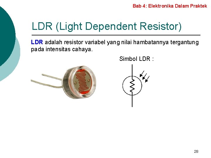 Bab 4: Elektronika Dalam Praktek LDR (Light Dependent Resistor) LDR adalah resistor variabel yang