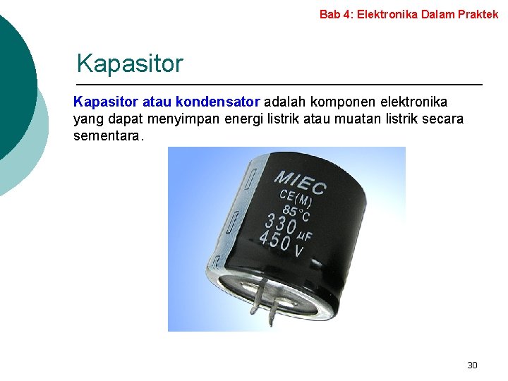 Bab 4: Elektronika Dalam Praktek Kapasitor atau kondensator adalah komponen elektronika yang dapat menyimpan