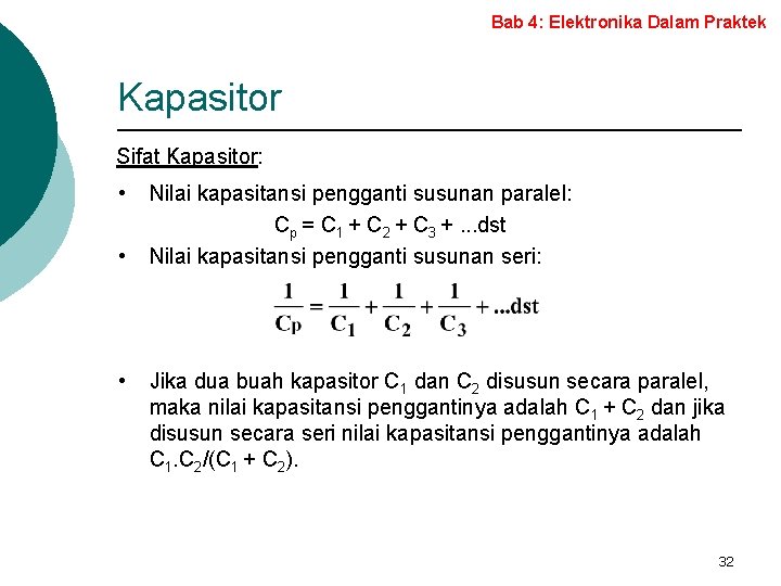 Bab 4: Elektronika Dalam Praktek Kapasitor Sifat Kapasitor: • • • Nilai kapasitansi pengganti