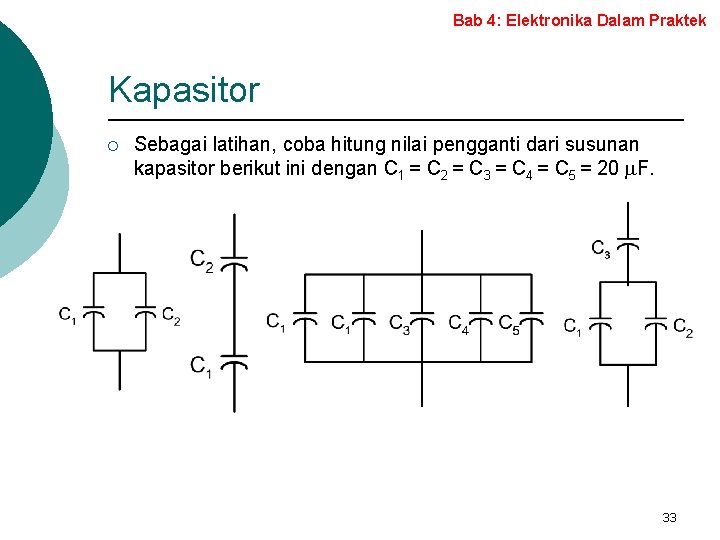 Bab 4: Elektronika Dalam Praktek Kapasitor ¡ Sebagai latihan, coba hitung nilai pengganti dari