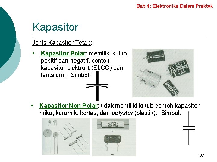 Bab 4: Elektronika Dalam Praktek Kapasitor Jenis Kapasitor Tetap: • Kapasitor Polar: memiliki kutub