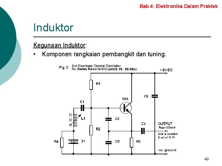 Bab 4: Elektronika Dalam Praktek Induktor Kegunaan Induktor: • Komponen rangkaian pembangkit dan tuning.