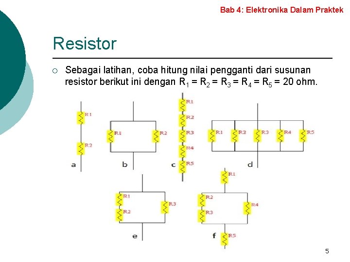 Bab 4: Elektronika Dalam Praktek Resistor ¡ Sebagai latihan, coba hitung nilai pengganti dari