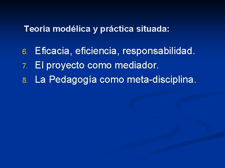 Teoría modélica y práctica situada: 6. 7. 8. Eficacia, eficiencia, responsabilidad. El proyecto como