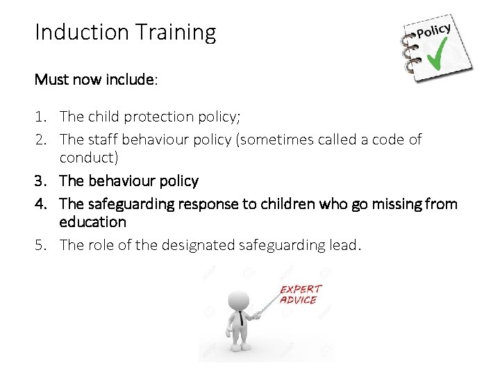 Induction Training Must now include: 1. The child protection policy; 2. The staff behaviour