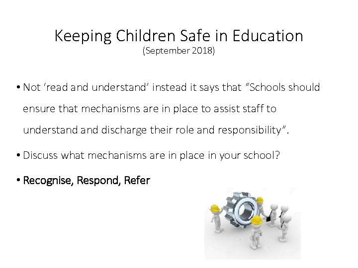 Keeping Children Safe in Education (September 2018) • Not ‘read and understand’ instead it