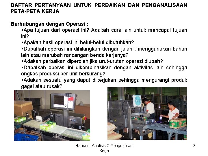 DAFTAR PERTANYAAN UNTUK PERBAIKAN DAN PENGANALISAAN PETA-PETA KERJA Berhubungan dengan Operasi : §Apa tujuan