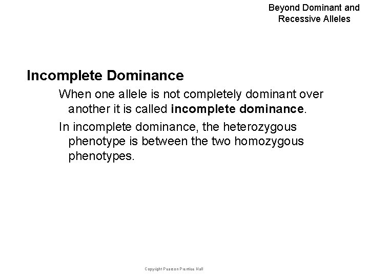 Beyond Dominant and Recessive Alleles Incomplete Dominance When one allele is not completely dominant