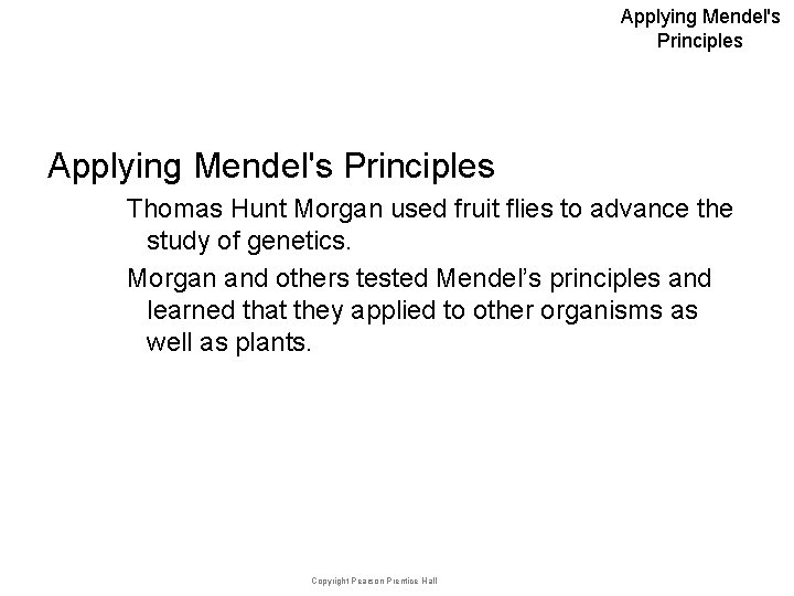 Applying Mendel's Principles Thomas Hunt Morgan used fruit flies to advance the study of