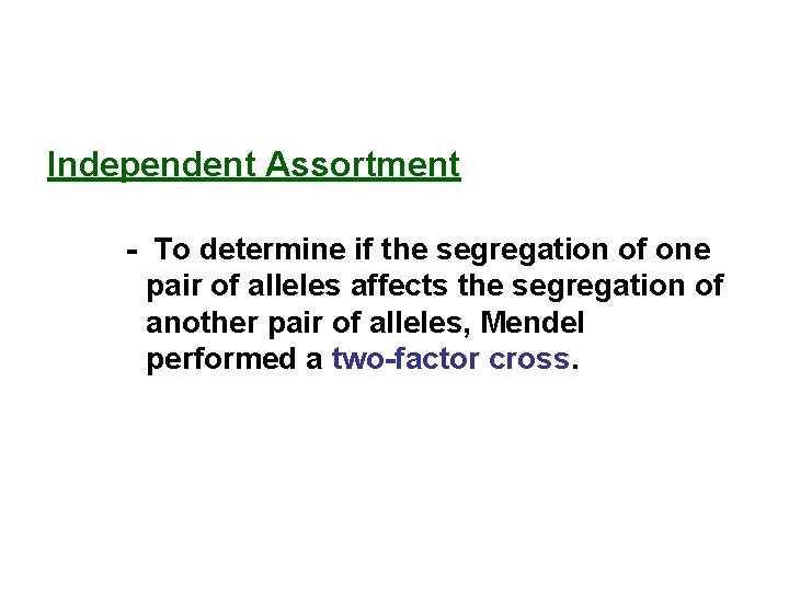 Independent Assortment - To determine if the segregation of one pair of alleles affects