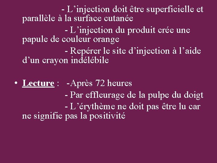 - L’injection doit être superficielle et parallèle à la surface cutanée - L’injection du