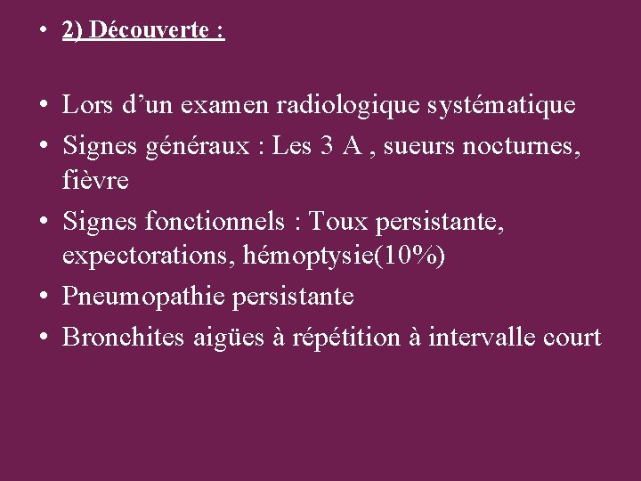  • 2) Découverte : • Lors d’un examen radiologique systématique • Signes généraux
