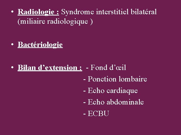  • Radiologie : Syndrome interstitiel bilatéral (miliaire radiologique ) • Bactériologie • Bilan