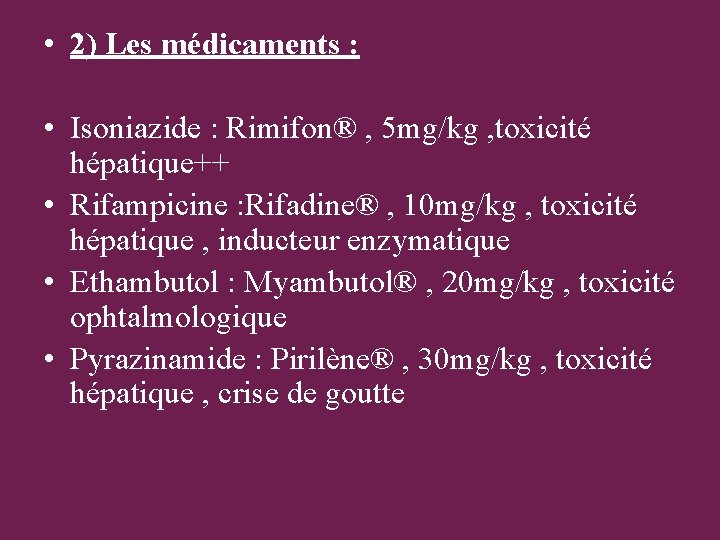  • 2) Les médicaments : • Isoniazide : Rimifon® , 5 mg/kg ,