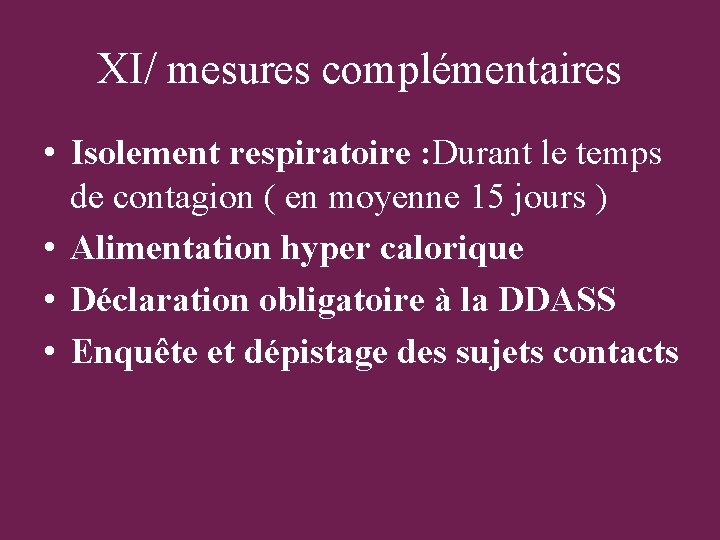 XI/ mesures complémentaires • Isolement respiratoire : Durant le temps de contagion ( en