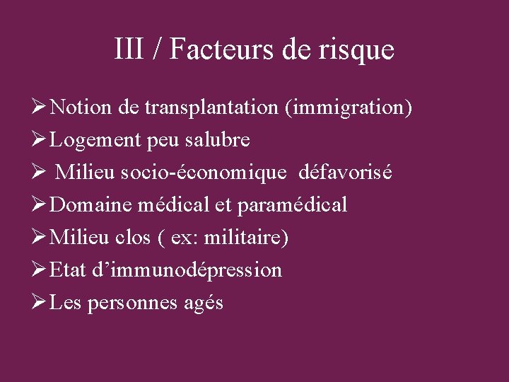 III / Facteurs de risque Ø Notion de transplantation (immigration) Ø Logement peu salubre