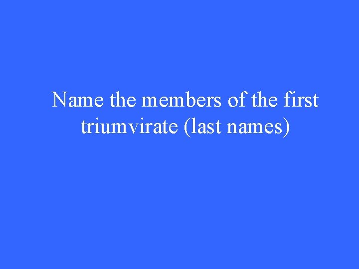Name the members of the first triumvirate (last names) 
