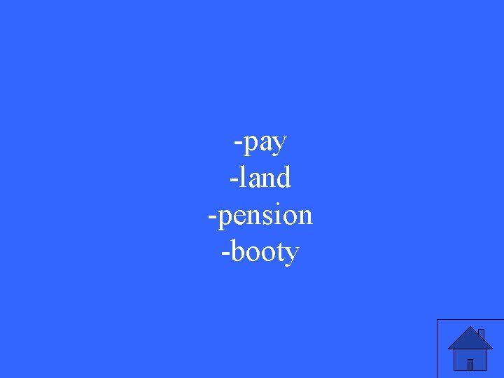 -pay -land -pension -booty 