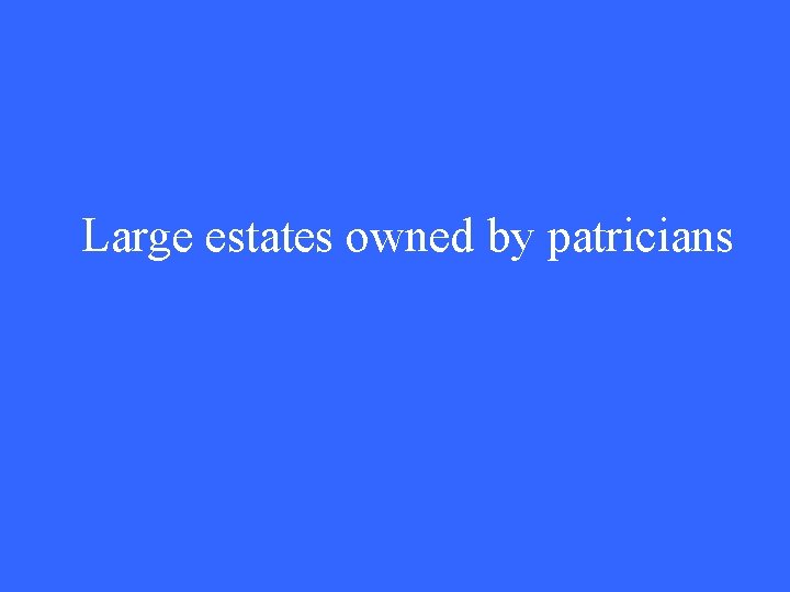 Large estates owned by patricians 