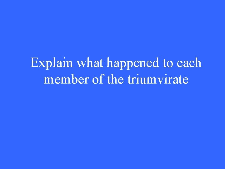Explain what happened to each member of the triumvirate 