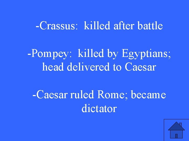 -Crassus: killed after battle -Pompey: killed by Egyptians; head delivered to Caesar -Caesar ruled