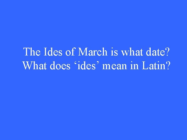 The Ides of March is what date? What does ‘ides’ mean in Latin? 