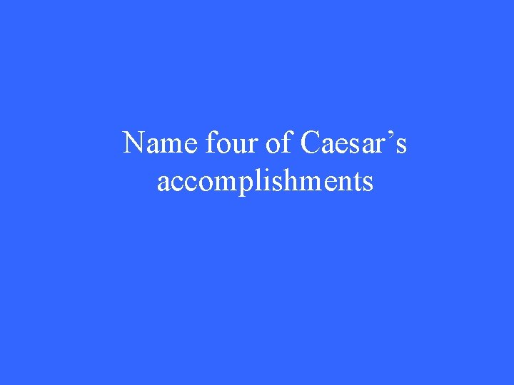 Name four of Caesar’s accomplishments 