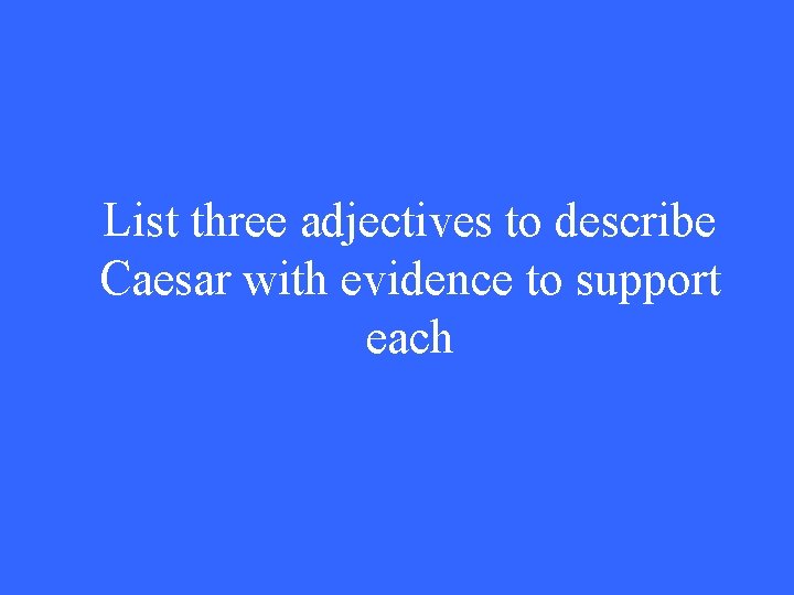 List three adjectives to describe Caesar with evidence to support each 