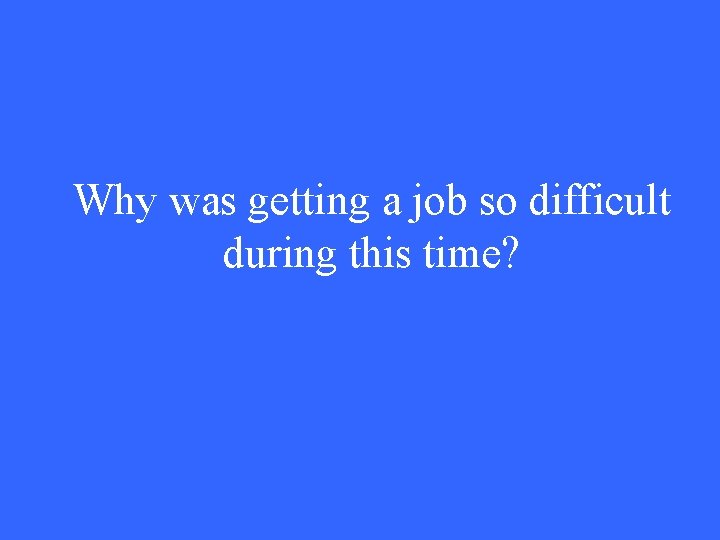 Why was getting a job so difficult during this time? 