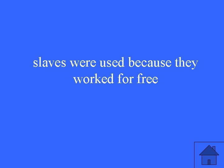 slaves were used because they worked for free 