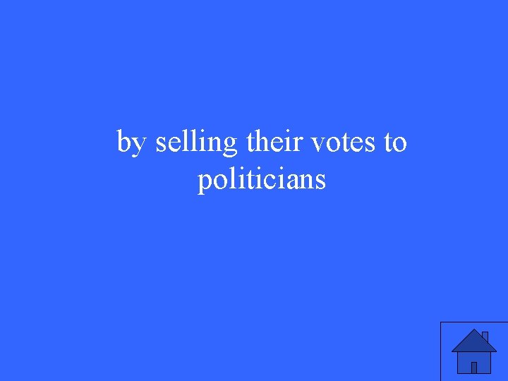 by selling their votes to politicians 