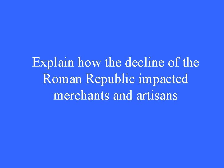 Explain how the decline of the Roman Republic impacted merchants and artisans 