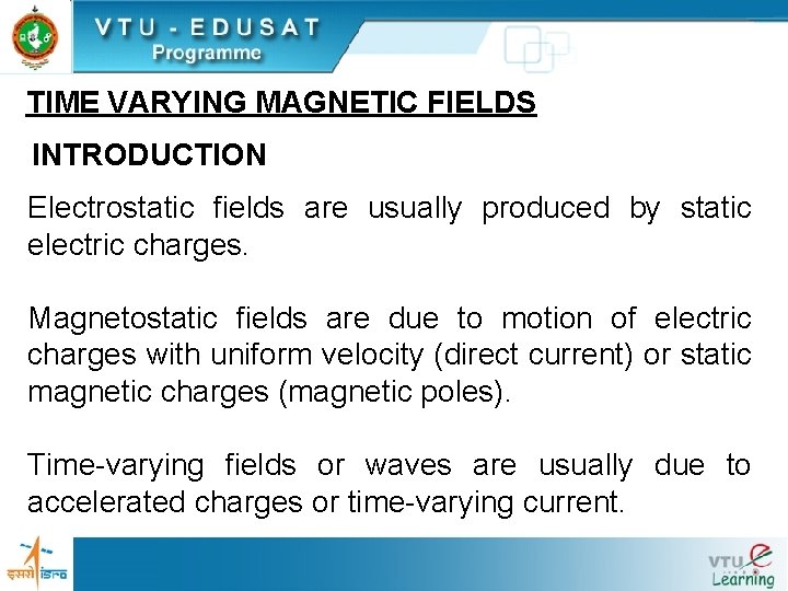 TIME VARYING MAGNETIC FIELDS INTRODUCTION Electrostatic fields are usually produced by static electric charges.