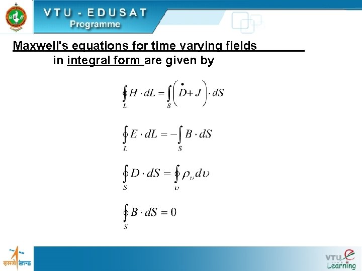 Maxwell's equations for time varying fields in integral form are given by 