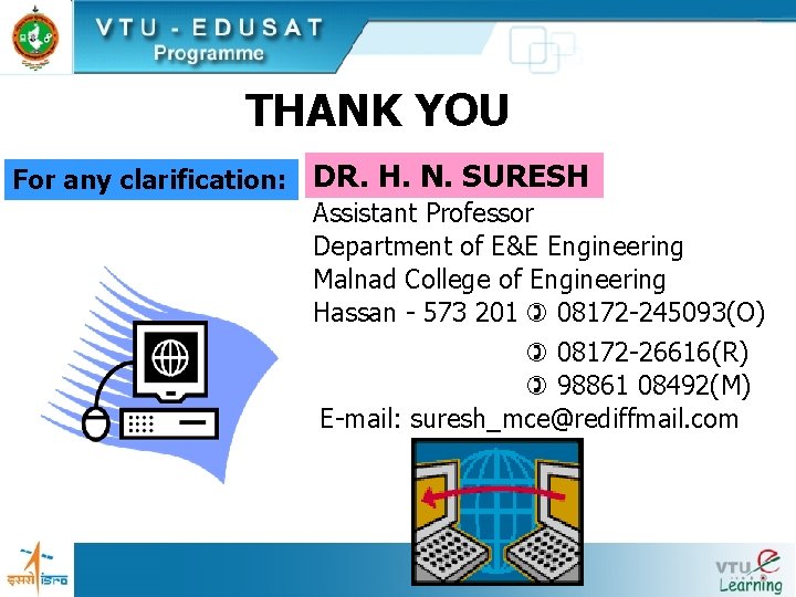 THANK YOU For any clarification: DR. H. N. SURESH Assistant Professor Department of E&E