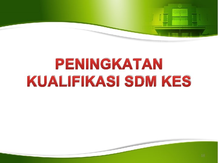 PENINGKATAN KUALIFIKASI SDM KES 18 