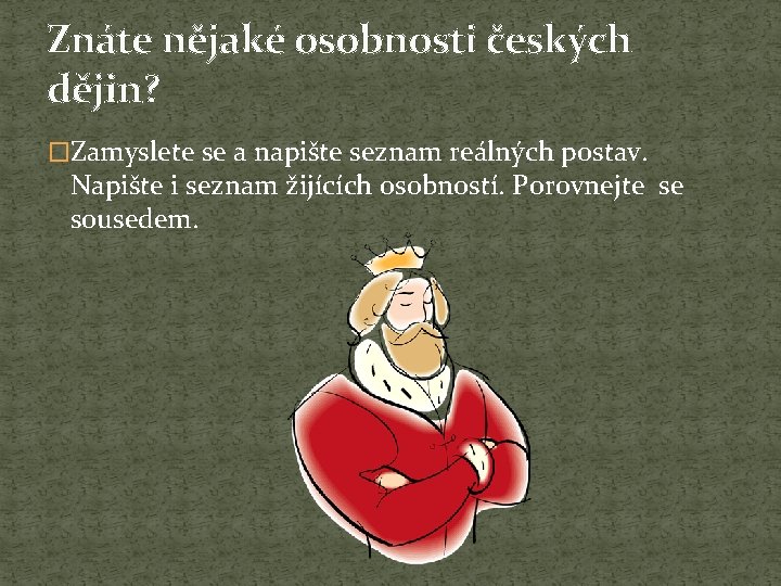 Znáte nějaké osobnosti českých dějin? �Zamyslete se a napište seznam reálných postav. Napište i