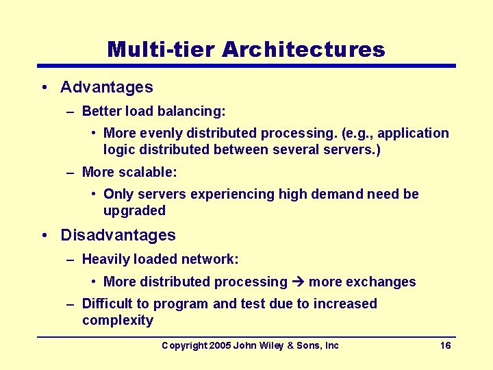 Multi-tier Architectures • Advantages – Better load balancing: • More evenly distributed processing. (e.