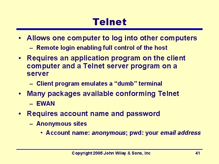Telnet • Allows one computer to log into other computers – Remote login enabling
