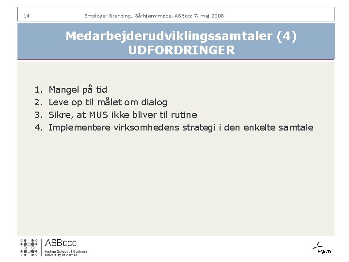 14 Employer Branding, Gå-hjem-møde, ASBccc 7. maj 2008 Medarbejderudviklingssamtaler (4) UDFORDRINGER 1. 2. 3.