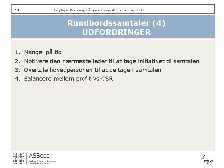 18 Employer Branding, Gå-hjem-møde, ASBccc 7. maj 2008 Rundbordssamtaler (4) UDFORDRINGER 1. Mangel på