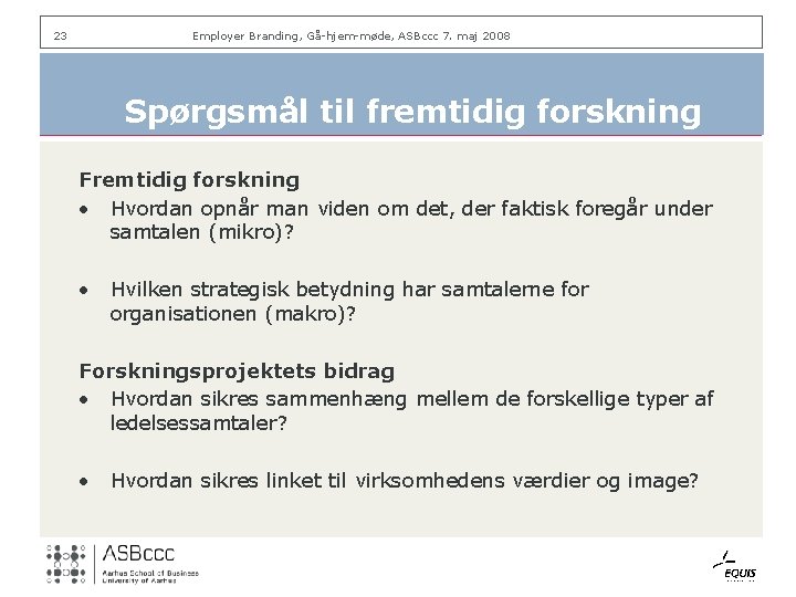 23 Employer Branding, Gå-hjem-møde, ASBccc 7. maj 2008 Spørgsmål til fremtidig forskning Fremtidig forskning