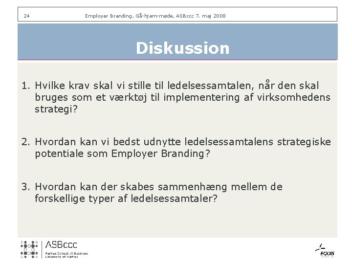 24 Employer Branding, Gå-hjem-møde, ASBccc 7. maj 2008 Diskussion 1. Hvilke krav skal vi