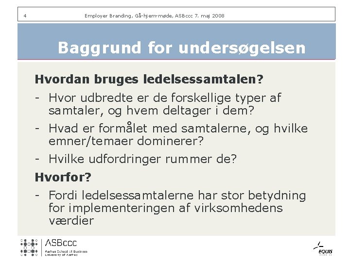 4 Employer Branding, Gå-hjem-møde, ASBccc 7. maj 2008 Baggrund for undersøgelsen Hvordan bruges ledelsessamtalen?